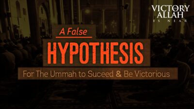 A False Hypothesis For The Ummah To Succeed & Be Victorious